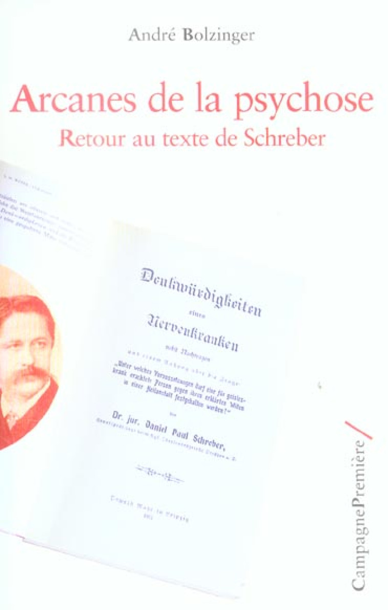 ARCANES DE LA PSYCHOSE - RETOUR AU TEXTE DE SCHREBER - BOLZINGER ANDRE - CAMPAGNE PREM