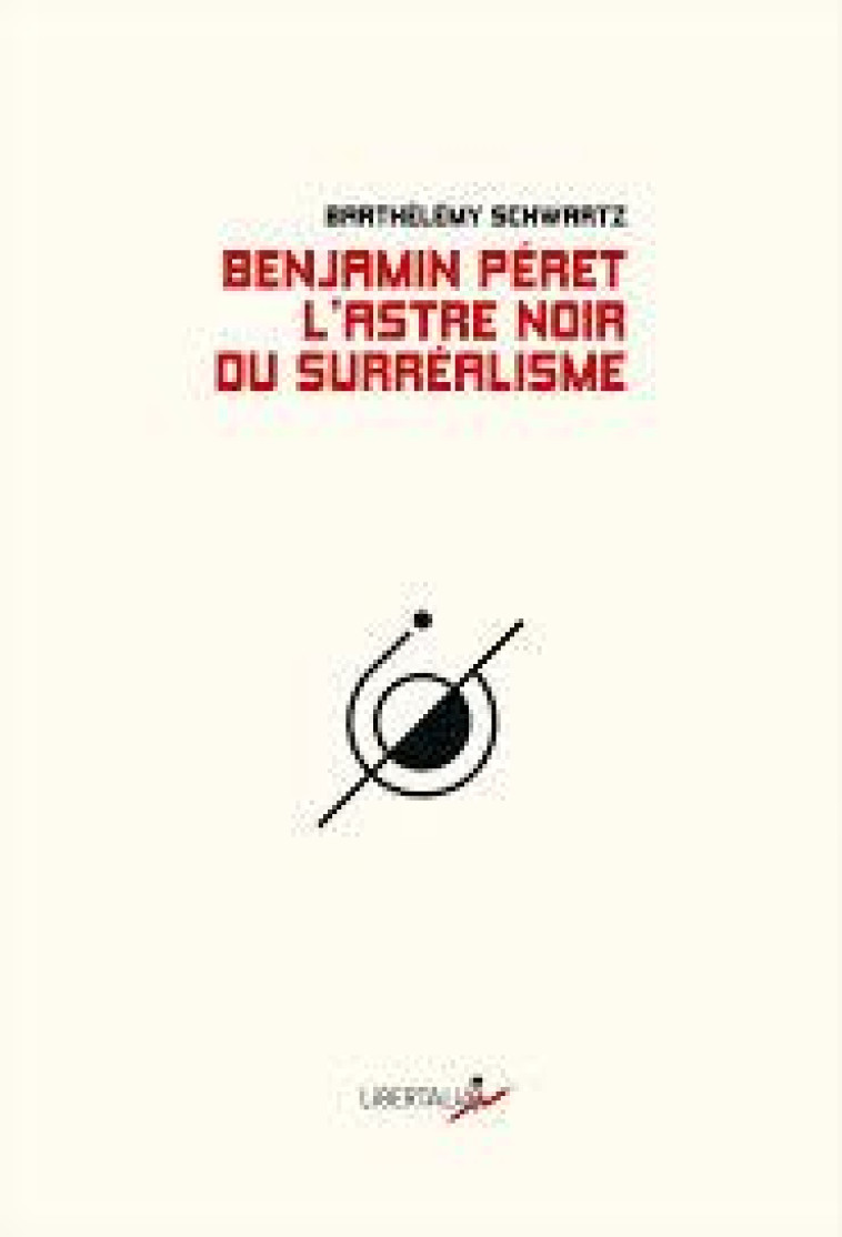 BENJAMIN PERET L-ASTRE NOIR DU SURREALISME - SCHWARTZ BARTHELEMY - Libertalia