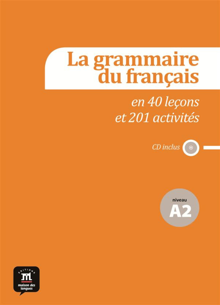 LA GRAMMAIRE DU FRANCAIS A2 - EN 44 LECONS ET PLUS DE 220 ACTIVITES - COLLECTIF - la Maison des langues