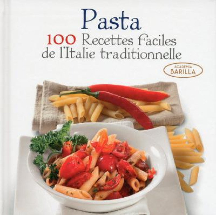 PASTA - 100 RECETTES FACILES DE L-ITALIE TRADITIONNELLE - ACADEMIA BARILLA - Ed. White star