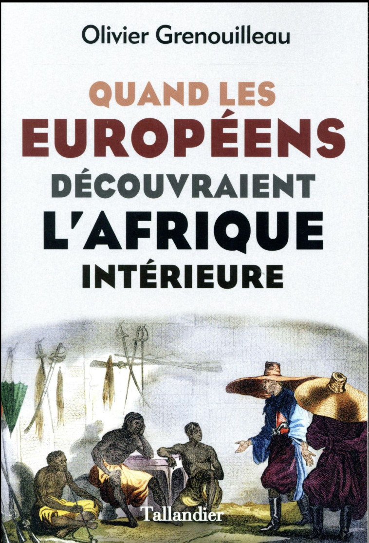 QUAND LES EUROPEENS DECOUVRAIENT L-AFRIQUE INTERIEURE - PETRE-GRENOUILLEAU O - Tallandier