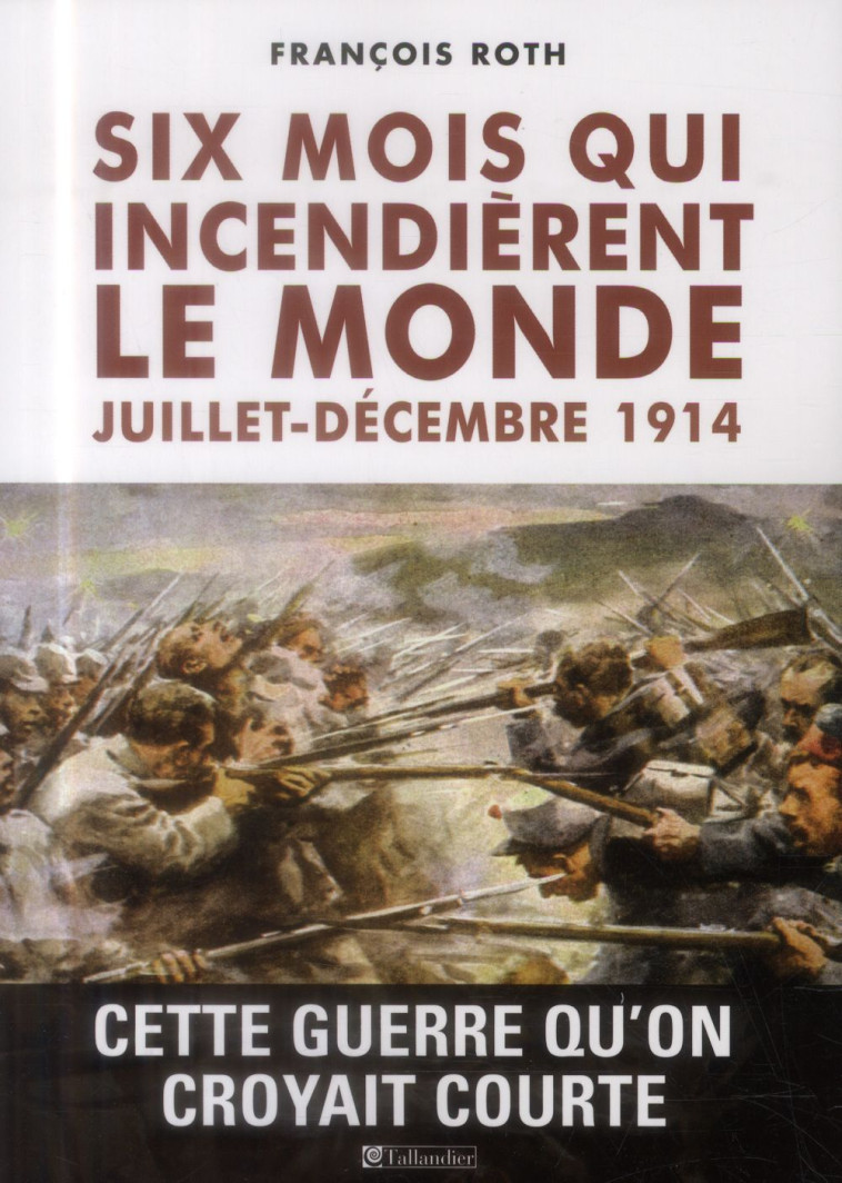 SIX MOIS QUI INCENDIERENT LE MONDE - JUILLET-DECEMBRE 1914 - ROTH FRANCOIS - Tallandier