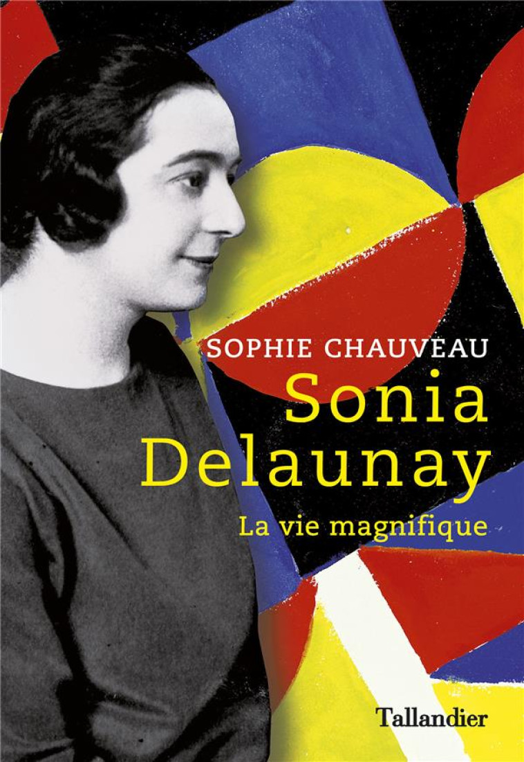 SONIA DELAUNAY - LA VIE MAGNIFIQUE - CHAUVEAU SOPHIE - TALLANDIER