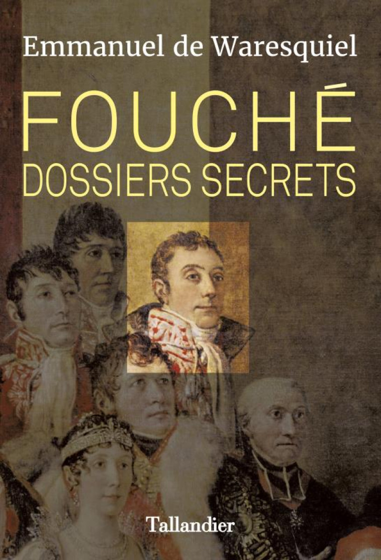 FOUCHE. DOSSIERS SECRETS - WARESQUIEL E D. - Tallandier