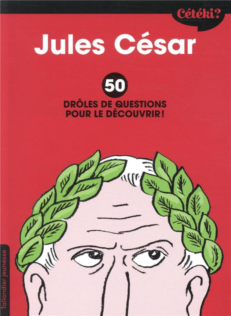 CETEKI JULES CESAR ? - 50 DROLES DE QUESTIONS POUR LE DECOUVRIR ! - MUZO/LAMOUREUX - TALLANDIER