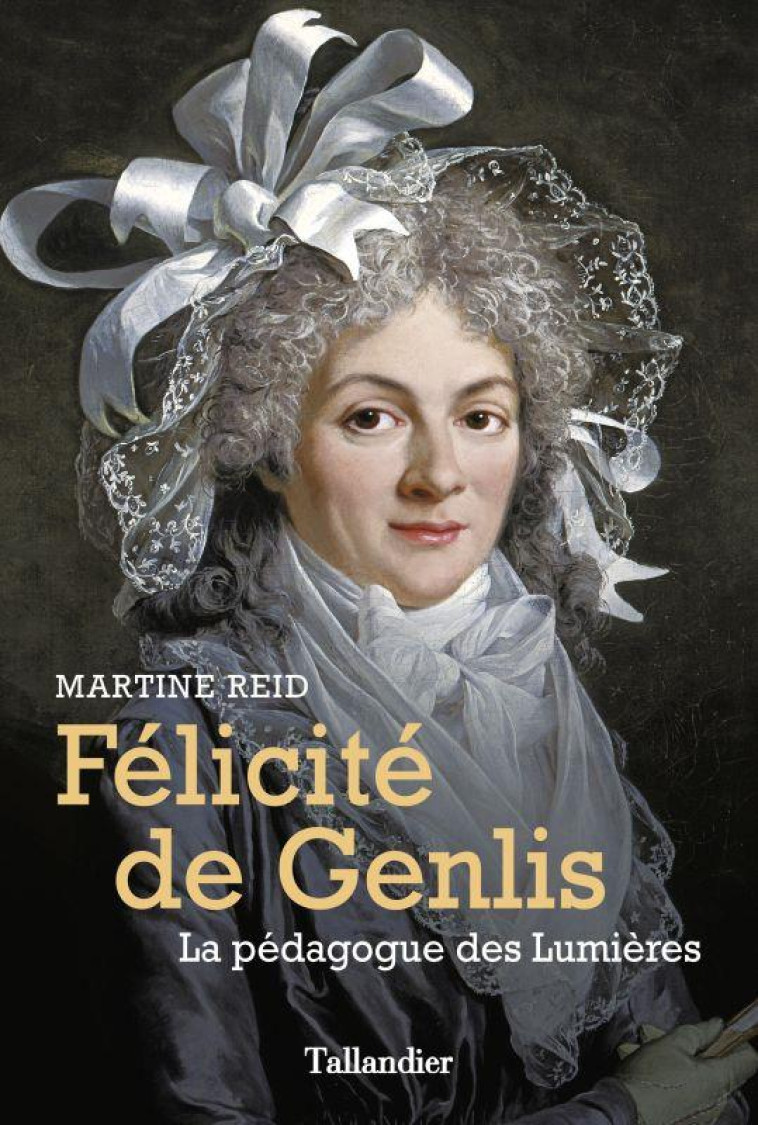 FELICITE DE GENLIS - LA PEDAGOGUE DES LUMIERES - REID MARTINE - TALLANDIER