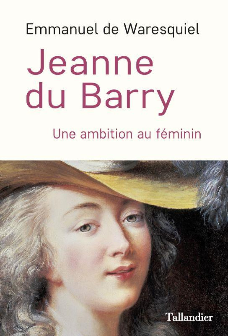 JEANNE DU BARRY - UNE AMBITION AU FEMININ - ILLUSTRATIONS, COULEUR - WARESQUIEL E D. - TALLANDIER