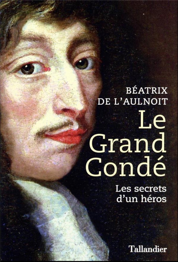 LE GRAND CONDE - LES SECRETS D UN HEROS - L-AULNOIT BEATRIX DE - TALLANDIER