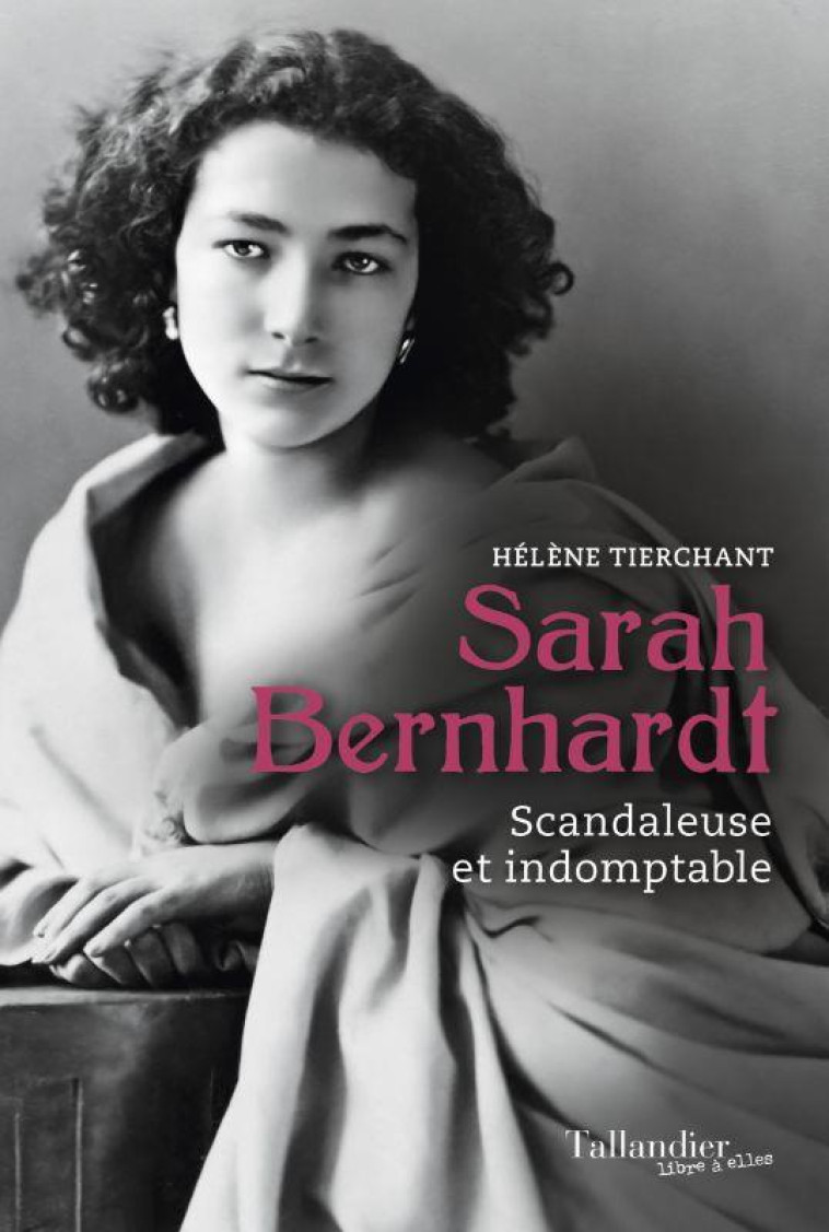 SARAH BERNHARDT - SCANDALEUSE ET INDOMPTABLE - TIERCHANT HELENE - TALLANDIER