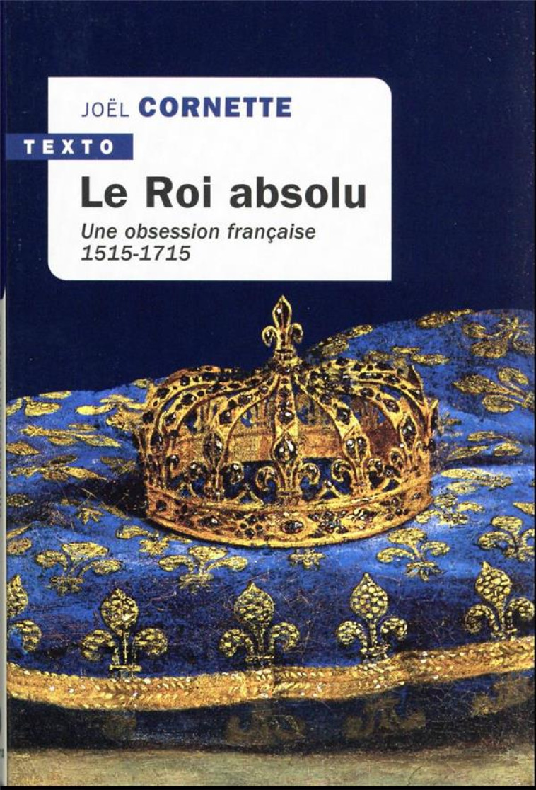 LE ROI ABSOLU - UNE OBSESSION FRANCAISE 1515-1715 - CORNETTE JOEL - TALLANDIER