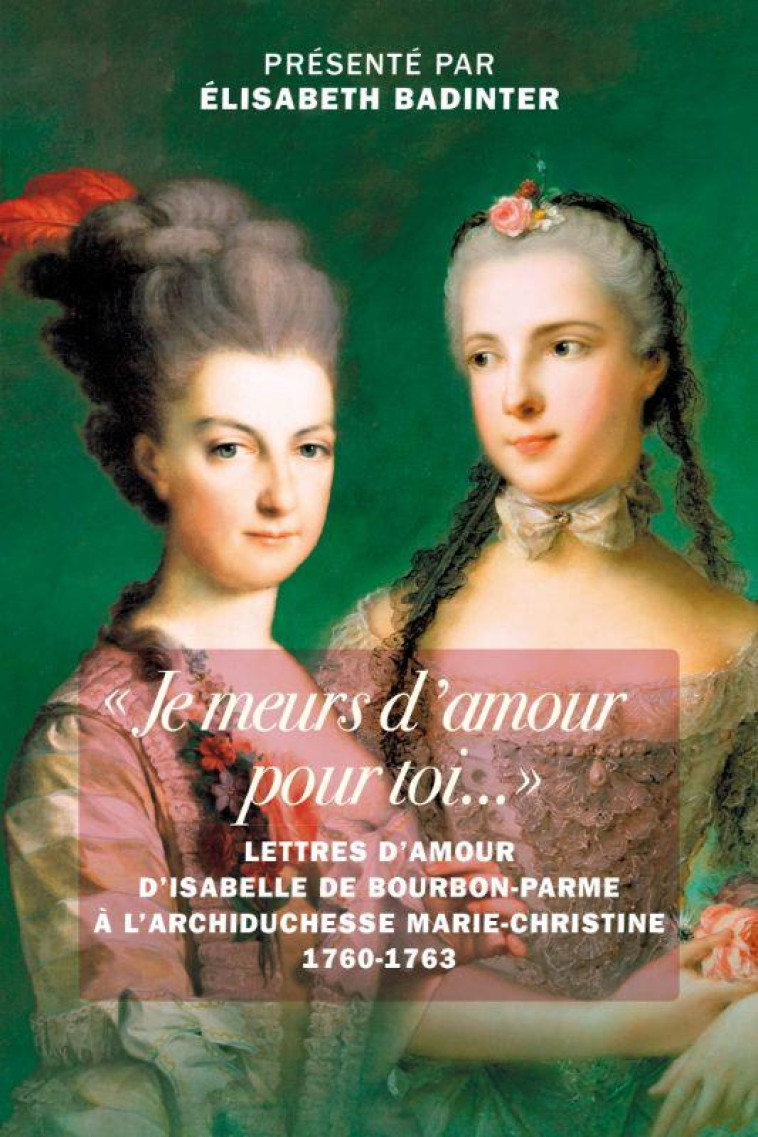 JE MEURS D-AMOUR POUR TOI...  - LETTRES D-AMOUR D ISABELLE DE BOURBON-PARME A L ARCHIDUCHESSE MARI - BADINTER - TALLANDIER