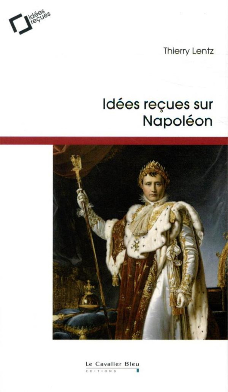 IDEES RECUES SUR NAPOLEON - 3EME EDITION - LENTZ THIERRY - CAVALIER BLEU