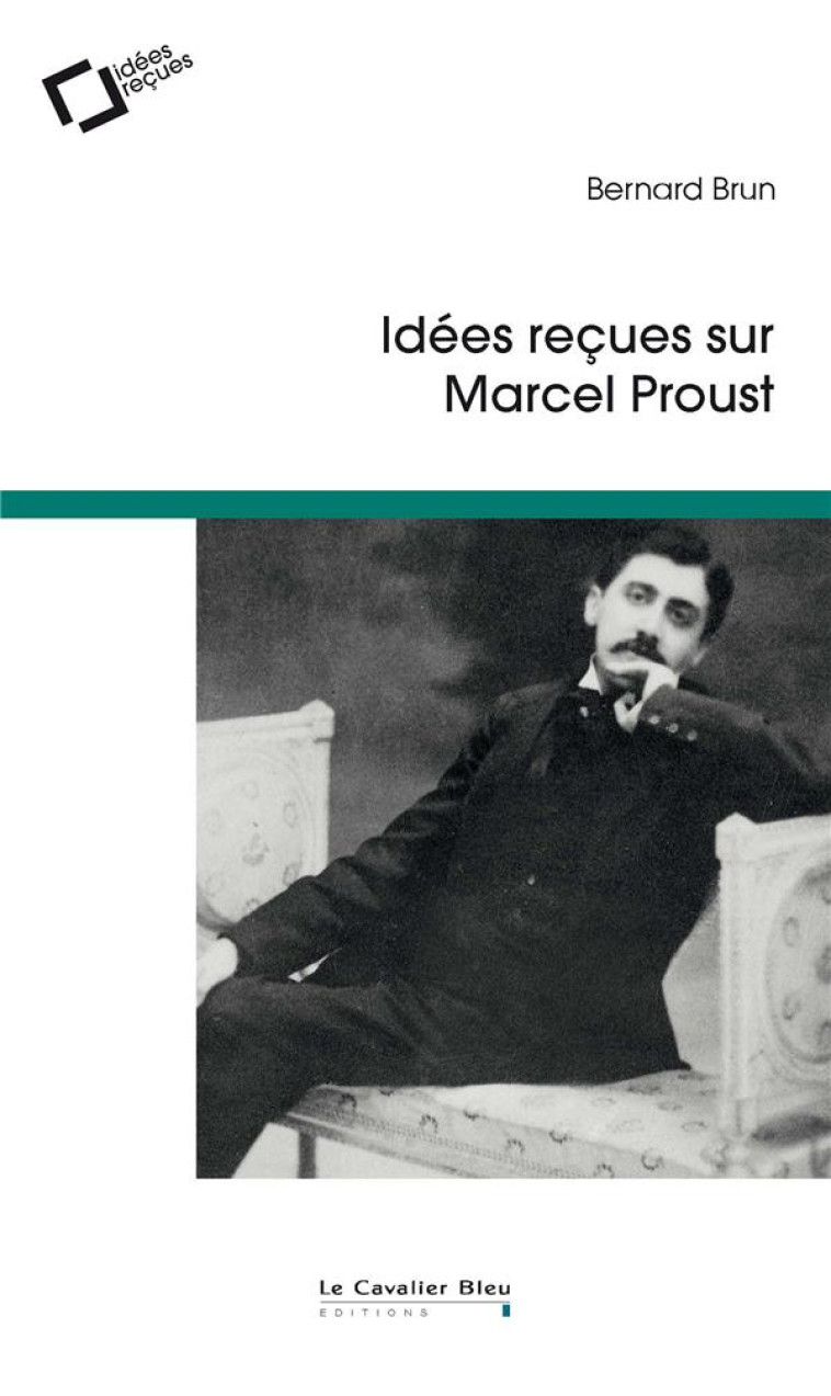 IDEES RECUES SUR MARCEL PROUST - BRUN BERNARD - CAVALIER BLEU