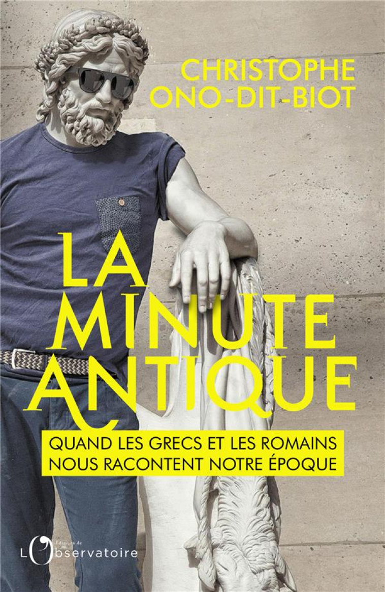 LA MINUTE ANTIQUE - QUAND LES GRECS ET LES ROMAINS NOUS RACONTENT NOTRE EPOQUE - ONO-DIT-BIOT C. - L'OBSERVATOIRE