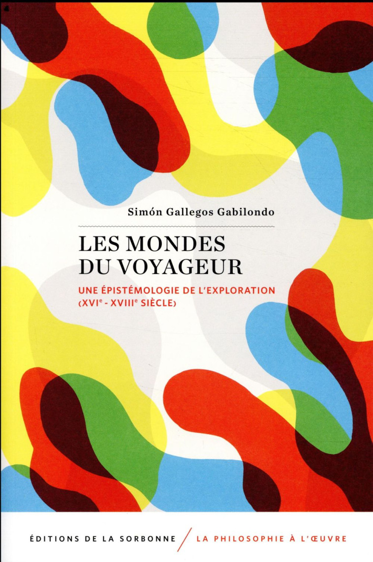 LES MONDES DU VOYAGEUR - UNE EPISTEMOLOGIE DE L-EXPLORATION (XVIE - XVIIIE SIECLE) - GALLEGOS GABILONDO S - SORBONNE PUPS