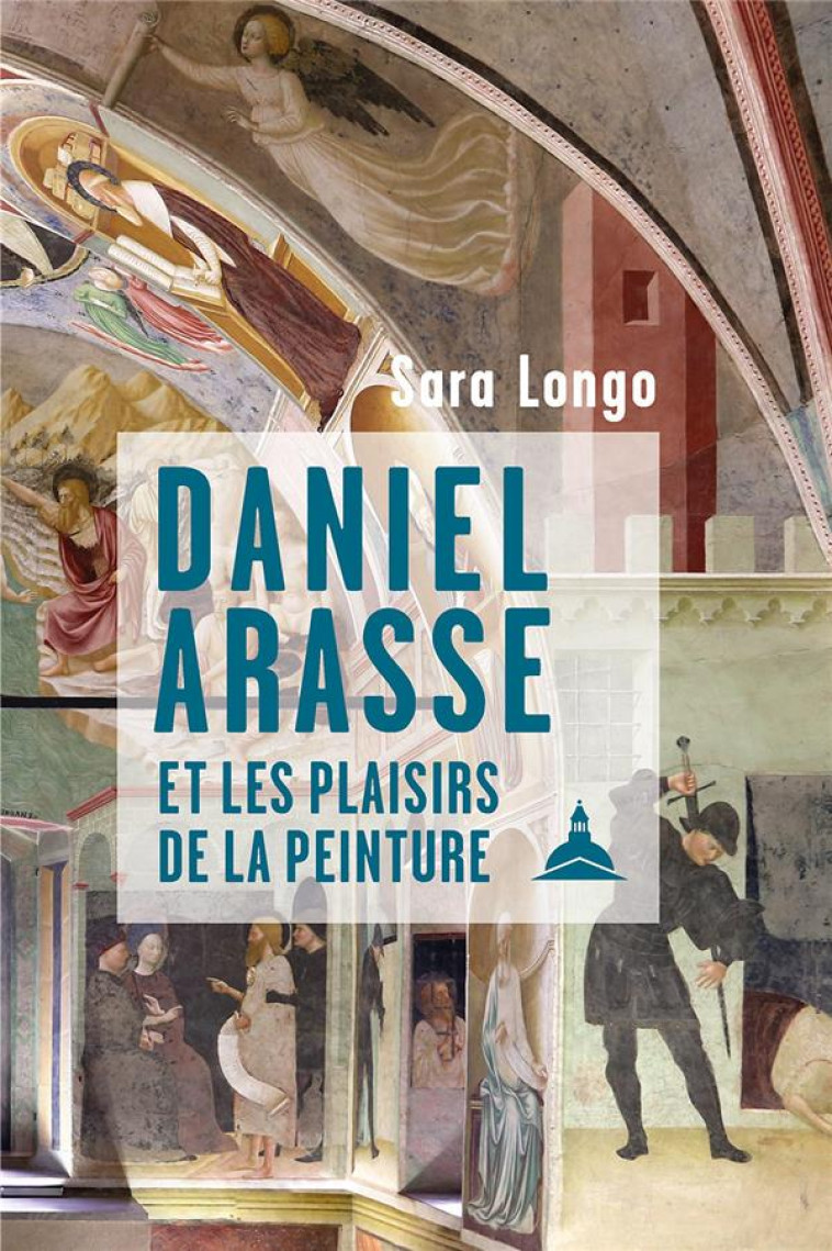 DANIEL ARASSE ET LES PLAISIRS DE LA PEINTURE - LONGO SARA - SORBONNE PUPS