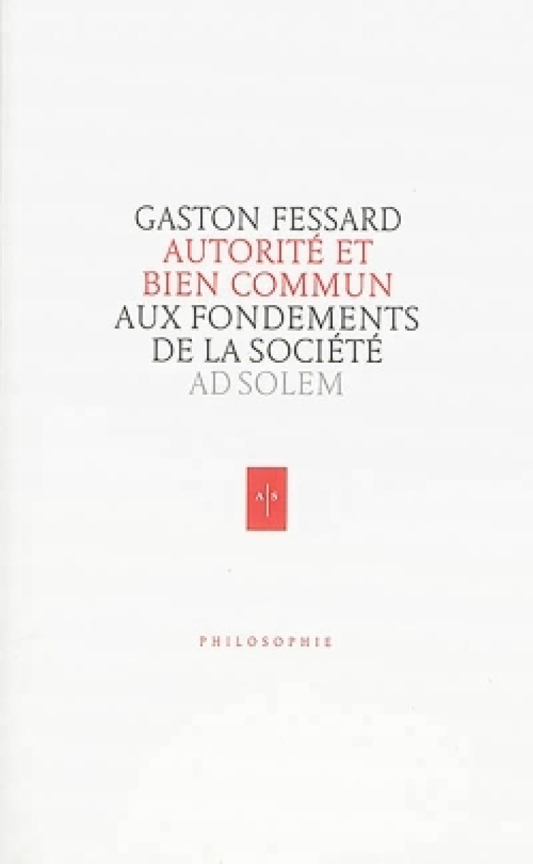 AUTORITE ET BIEN COMMUN - AUX FONDEMENTS DE LA SOCIETE - Gaston Fessard - AD SOLEM