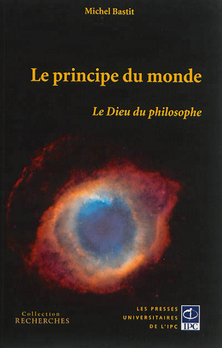 LE PRINCIPE DU MONDE LE DIEU DU PHILOSOPHE - BASTIT - Presses universitaires de l'IPC