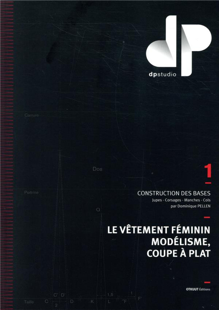 LE VETEMENT FEMININ, MODELISME, COUPE A PLAT - TOME 1 - CONSTRUCTION DES BASES : JUPES, CORSAGES, MA - PELLEN DOMINIQUE - Editions Otkuut