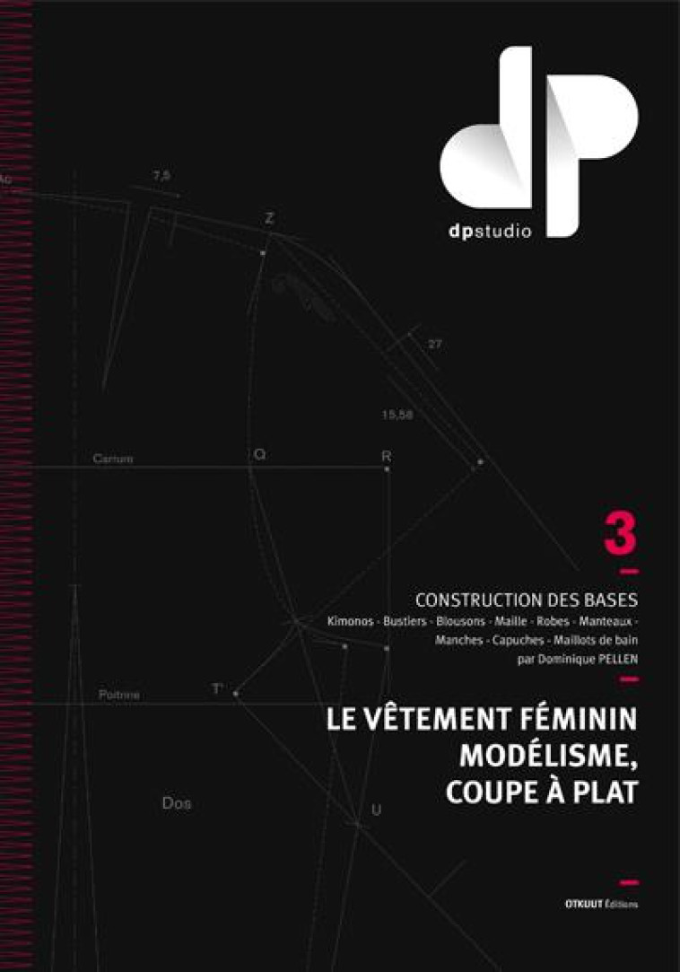 LE VETEMENT FEMININ, MODELISME, COUPE A PLAT - TOME 3 - CONSTRUCTION DES BASES : KIMONOS, BUSTIERS, - PELLEN DOMINIQUE - Editions Otkuut