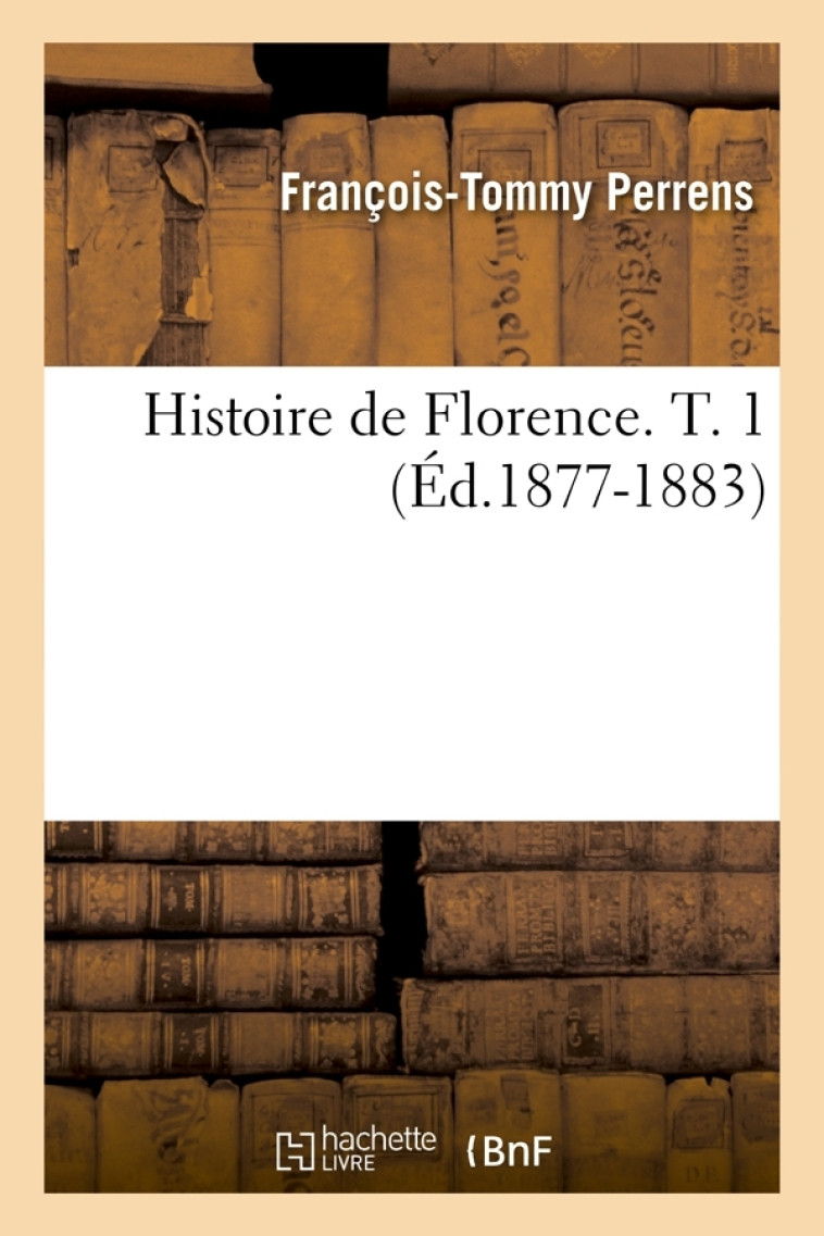 Histoire de Florence. T. 1 (Éd.1877-1883) - Perrens François-Tommy - HACHETTE BNF