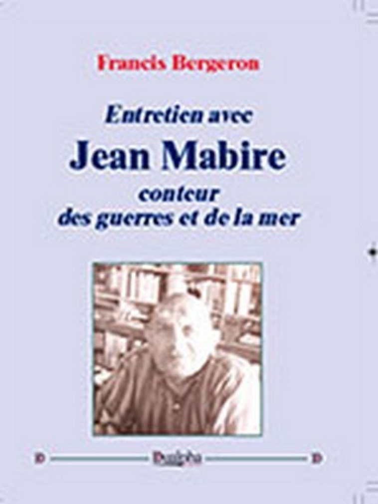 Entretien avec Jean Mabire conteur des guerres et de la mer - Bergeron Francis, FRANCIS BERGERON - DUALPHA