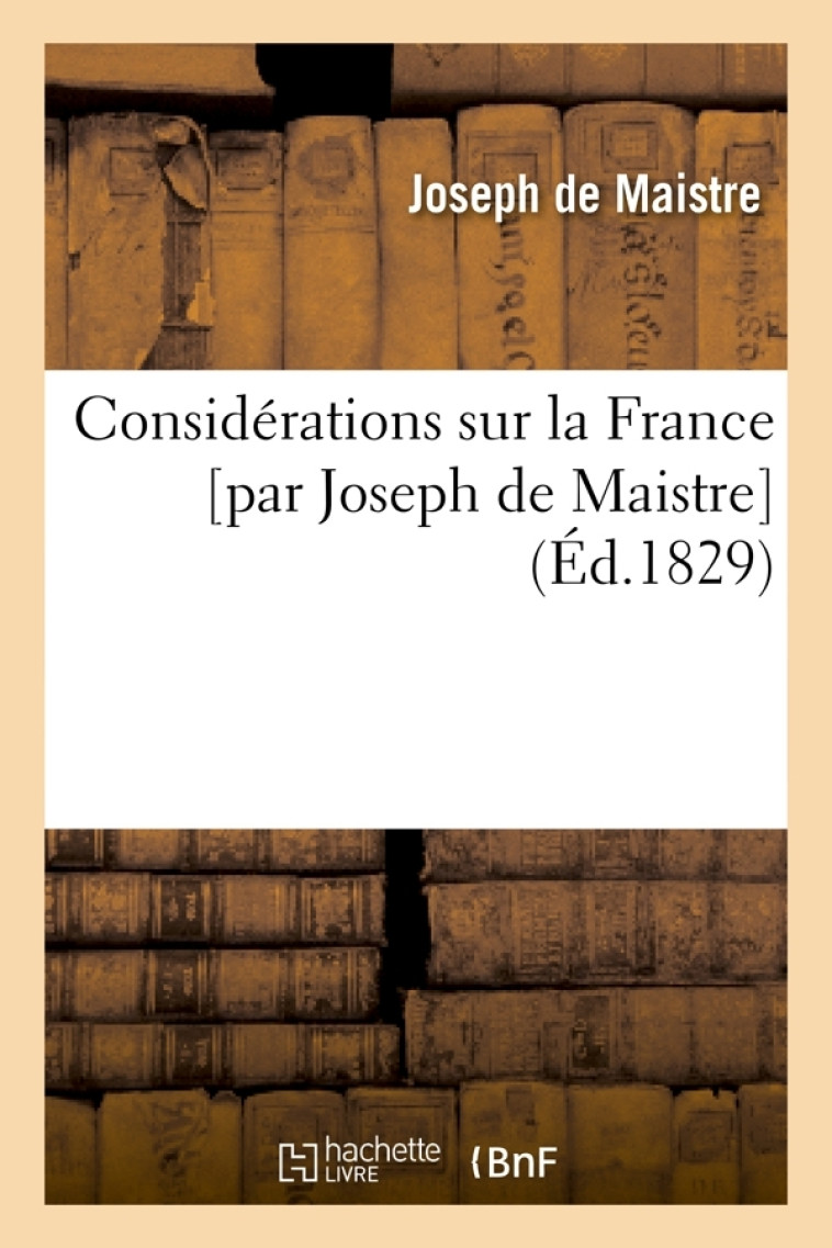 Considérations sur la France [par Joseph de Maistre] (Éd.1829) - Maistre Joseph - HACHETTE BNF