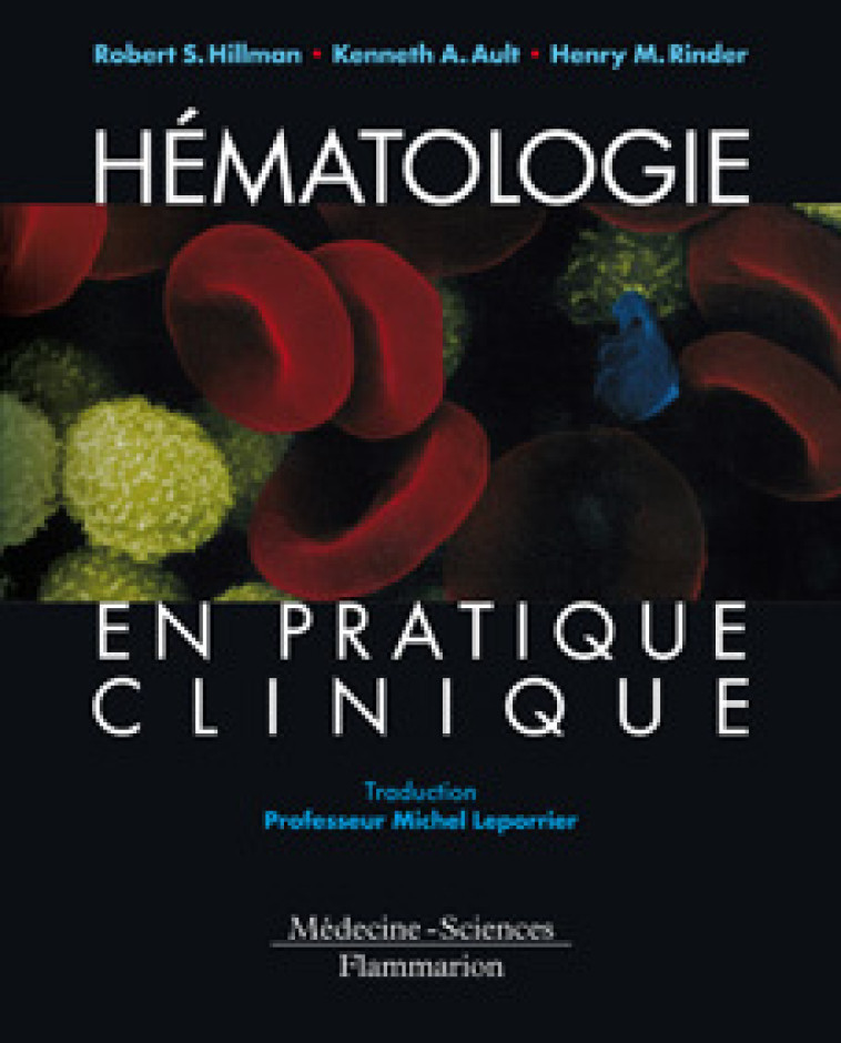 Hématologie en pratique clinique - Robert S. Hillman, Kenneth A. Ault, Henry M. Rinder, Michel Leporrier,  LAVOISIER MSP - LAVOISIER MSP