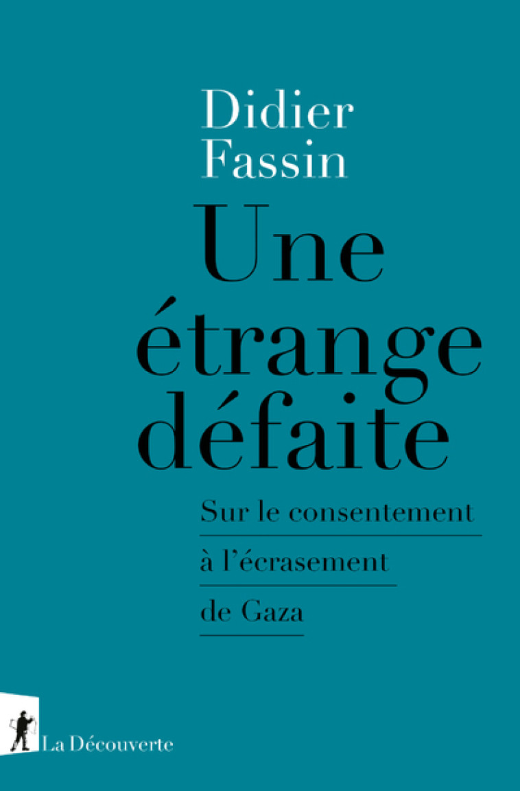 Une étrange défaite - Sur le consentement à l'écrasement de Gaza - Didier Fassin - LA DECOUVERTE