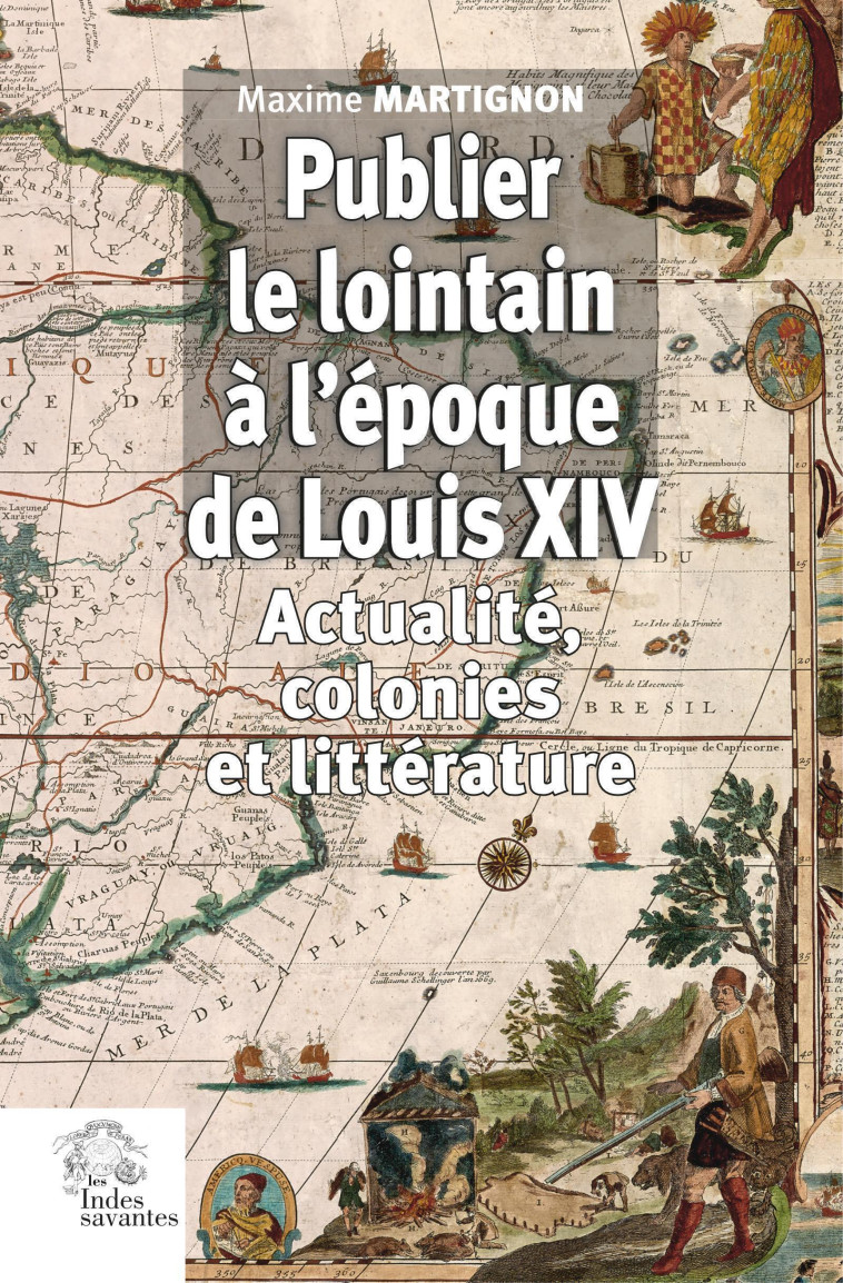 Publier le lointain à l'époque de Louis XIV - Maxime Martignon - INDES SAVANTES