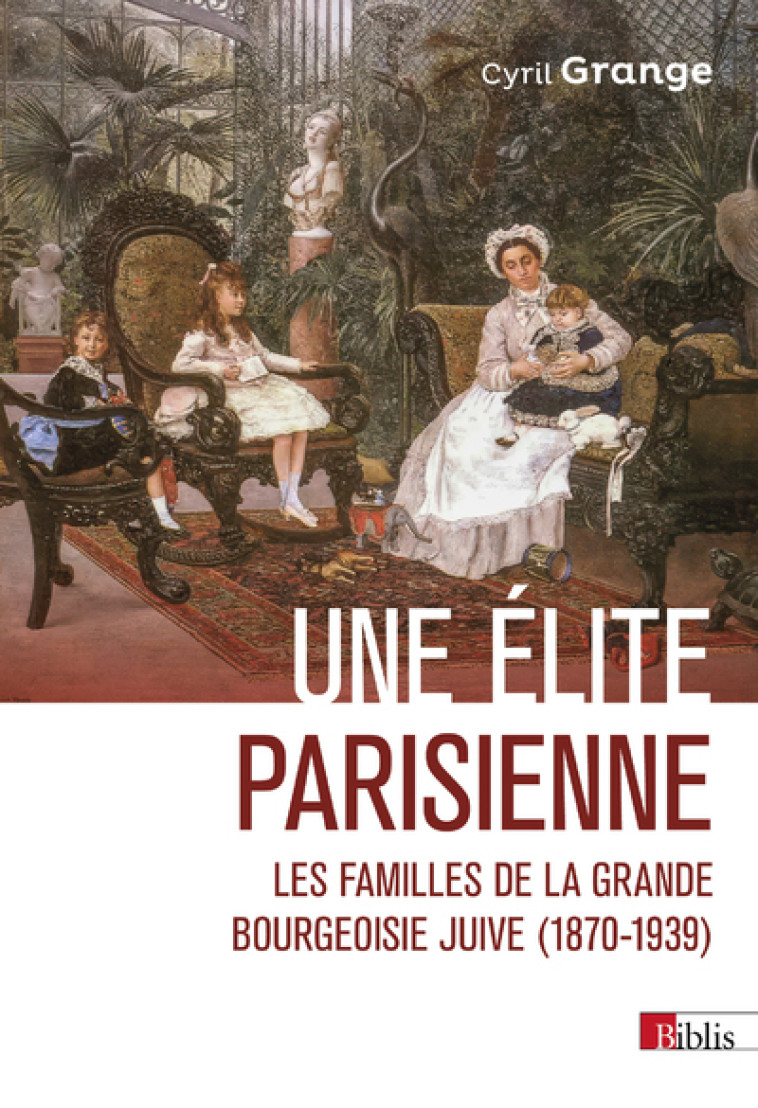 Une élite parisienne - Les familles de la grande bourgeoisie juive (1870-1939) - Cyril Grange - CNRS EDITIONS