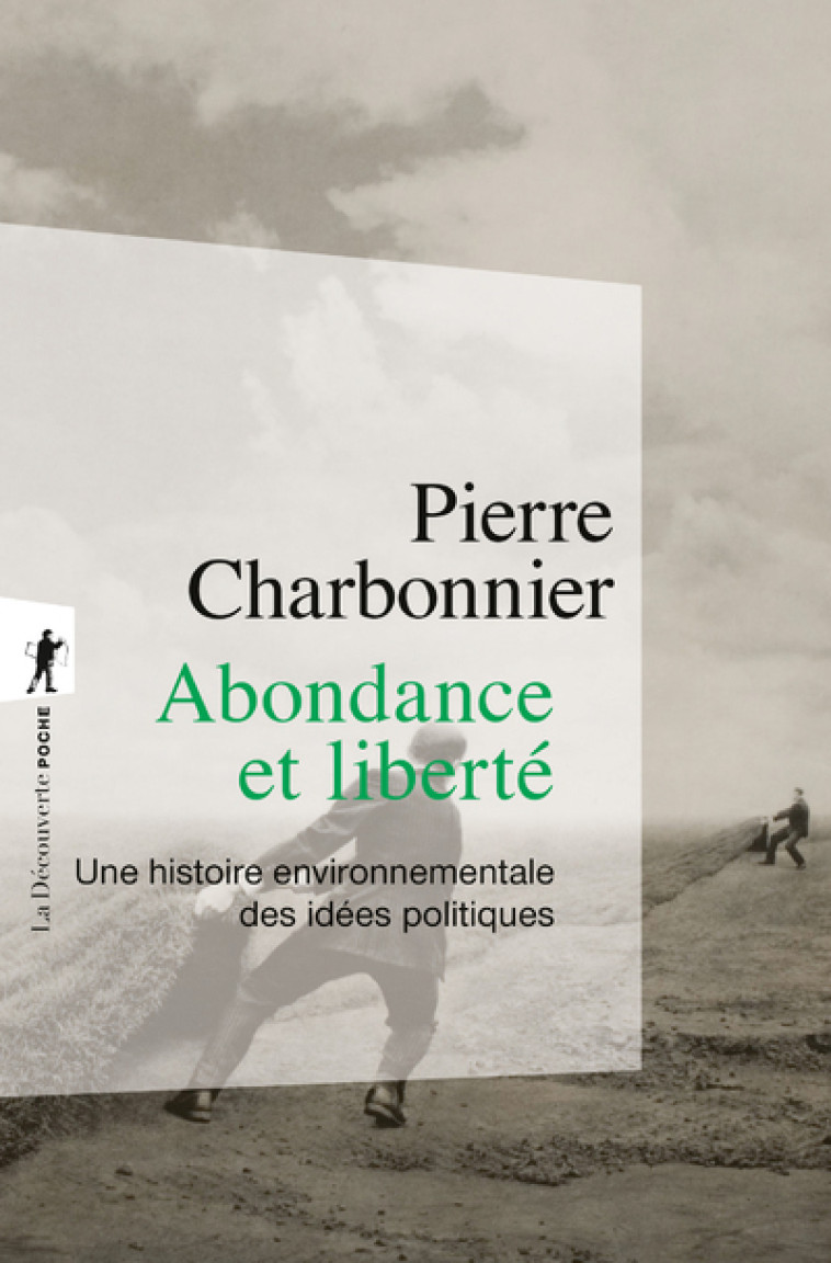 Abondance et liberté - Une histoire environnementale des idées politiques - Pierre Charbonnier - LA DECOUVERTE