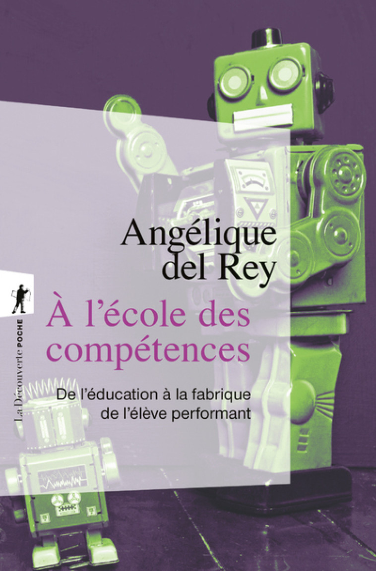 A l'école des compétences - De l'éducation à la fabrique de l'élève performant - Angélique DEL REY - LA DECOUVERTE