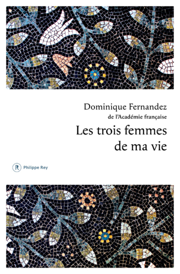 Les trois femmes de ma vie - Dominique Fernandez - REY