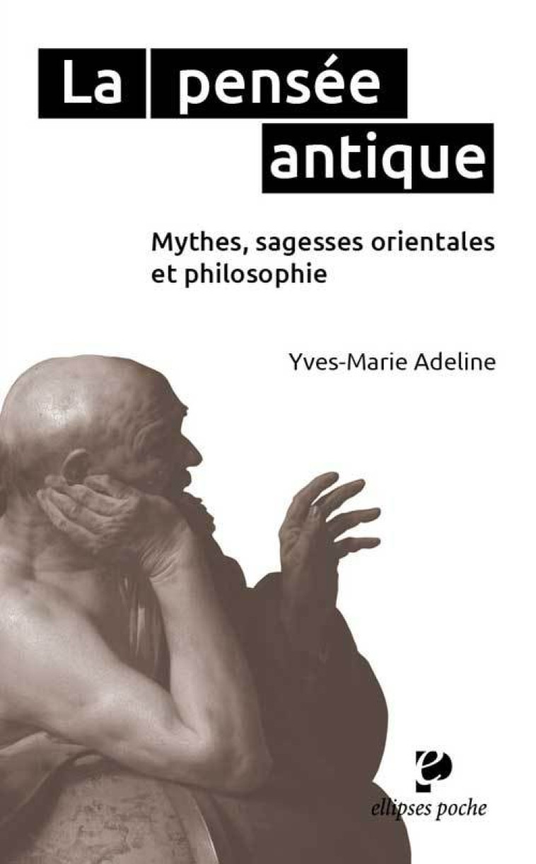 La pensée antique. Mythes, sagesses orientales et philosophie grecque - Yves-Marie Adeline - ELLIPSES