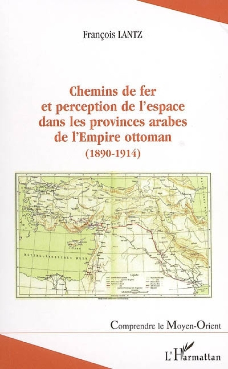 Chemins de fer et perception de l'espace dans les provinces arabes de l'Empire ottoman (1890-1914) - François LANTZ - L'HARMATTAN