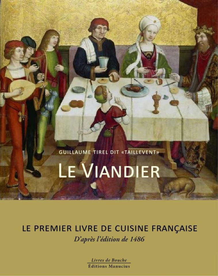 Le Viandier - Le premier livre de cuisine française - Taillevent Taillevent,  Taillevent - MANUCIUS