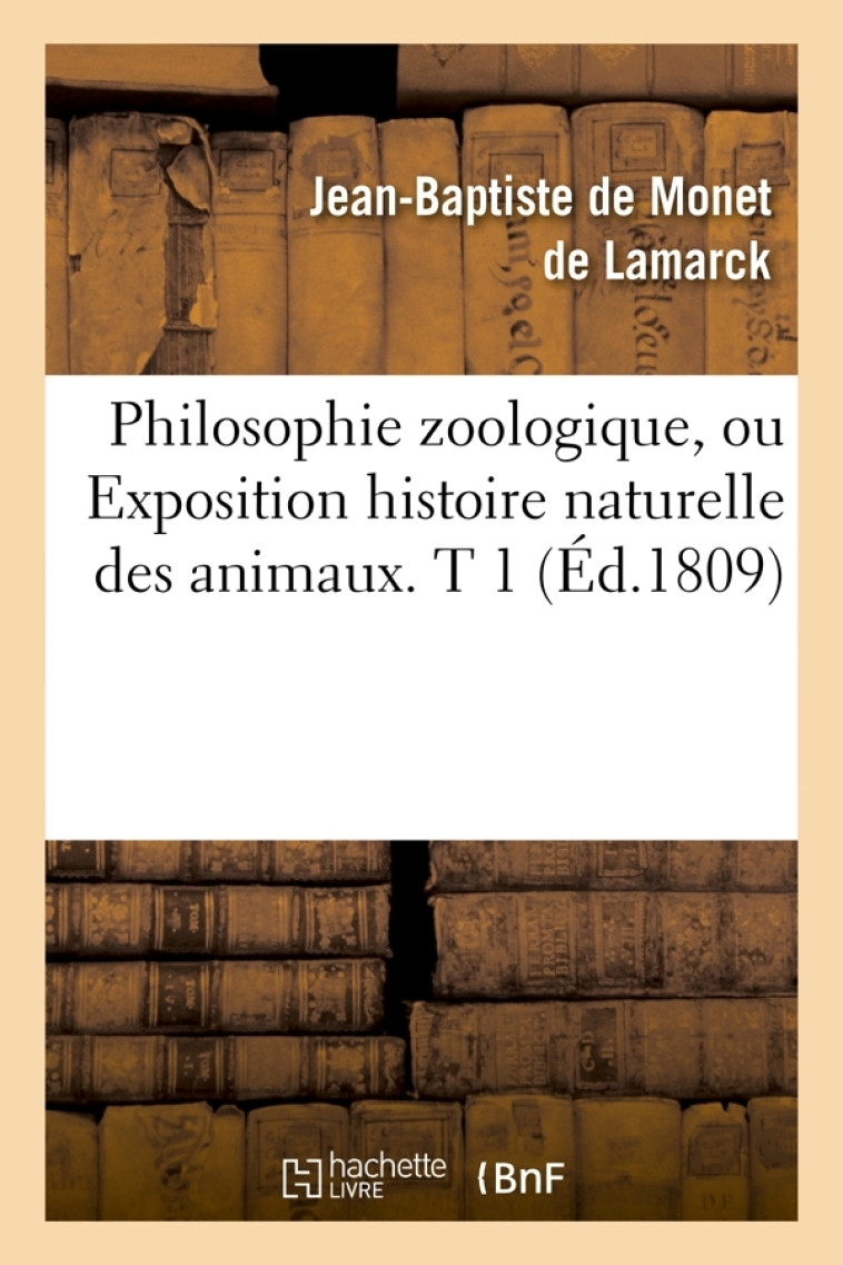 Philosophie zoologique, ou Exposition histoire naturelle des animaux. T 1 (Éd.1809) - Jean-Baptiste Monet, chevalier de Lamarck - HACHETTE BNF