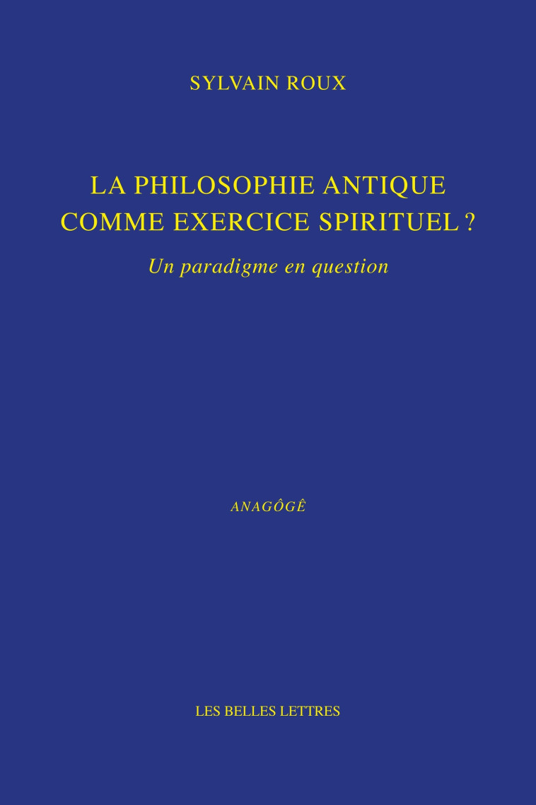 La philosophie antique comme exercice spirituel ? - Sylvain Roux - BELLES LETTRES