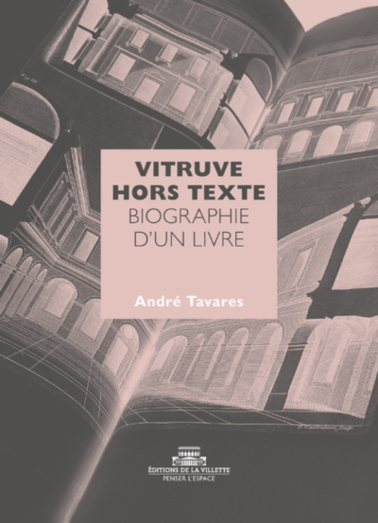 Vitruve hors texte - Biographie d'un livre - André Tavares - VILLETTE