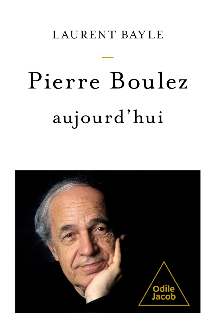 Pierre Boulez, aujourd'hui -  Laurent Bayle - JACOB